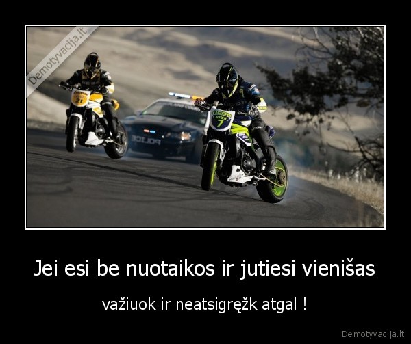 Jei esi be nuotaikos ir jutiesi vienišas