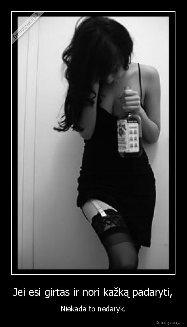 Jei esi girtas ir nori kažką padaryti,