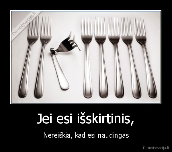 Jei esi išskirtinis,