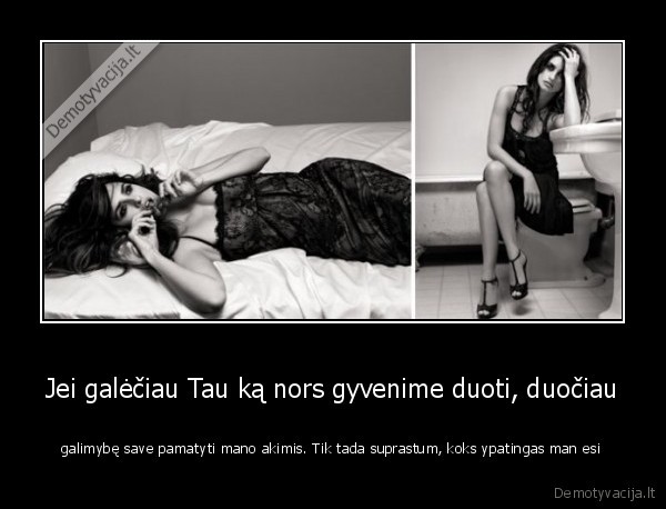 Jei galėčiau Tau ką nors gyvenime duoti, duočiau