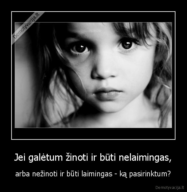 Jei galėtum žinoti ir būti nelaimingas,