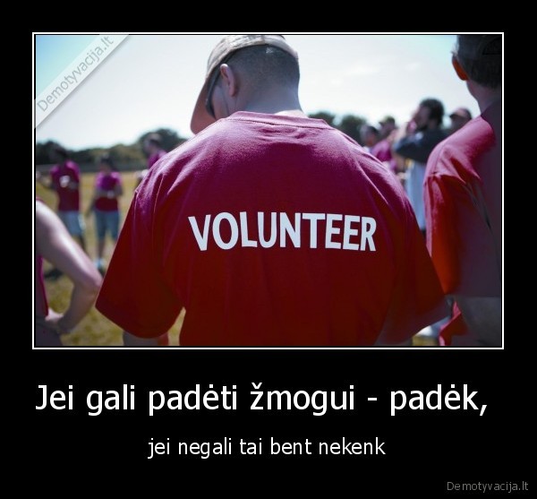 Jei gali padėti žmogui - padėk, 