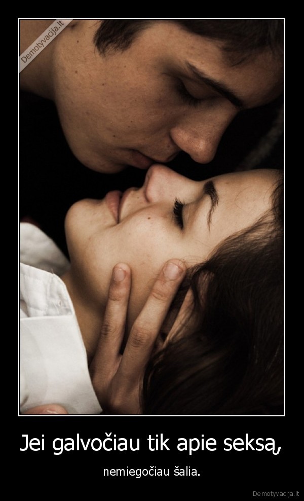 Jei galvočiau tik apie seksą,