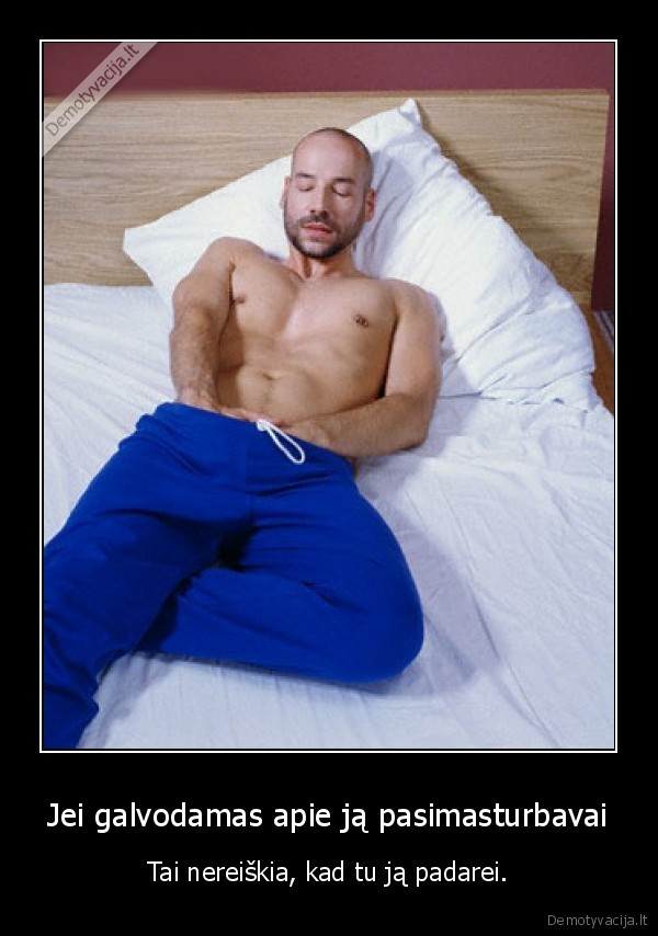 Jei galvodamas apie ją pasimasturbavai