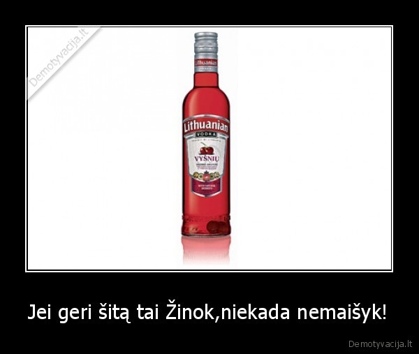 Jei geri šitą tai Žinok,niekada nemaišyk!