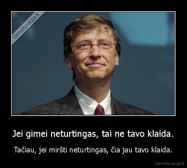 turtai,klaida,skurdas,bilas, geitsas