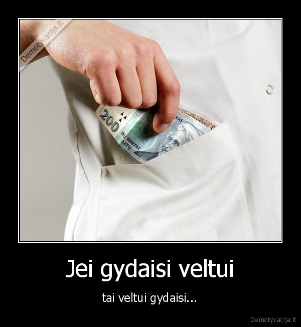 Jei gydaisi veltui