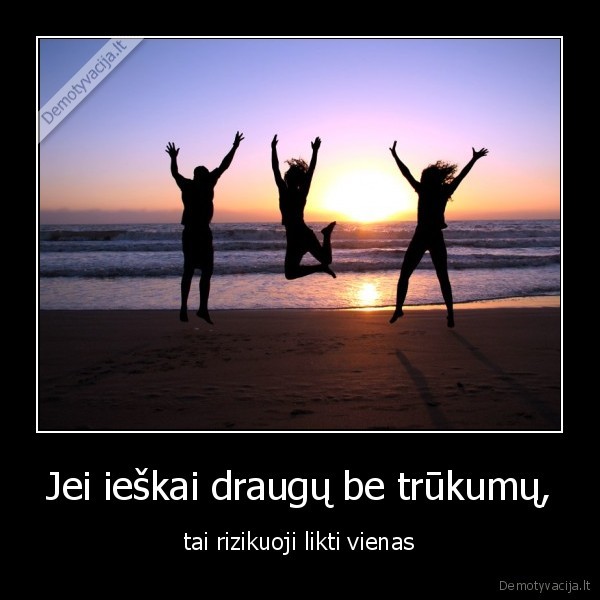 Jei ieškai draugų be trūkumų,