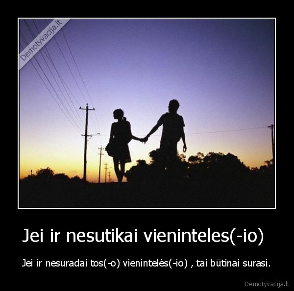 Jei ir nesutikai vieninteles(-io) 