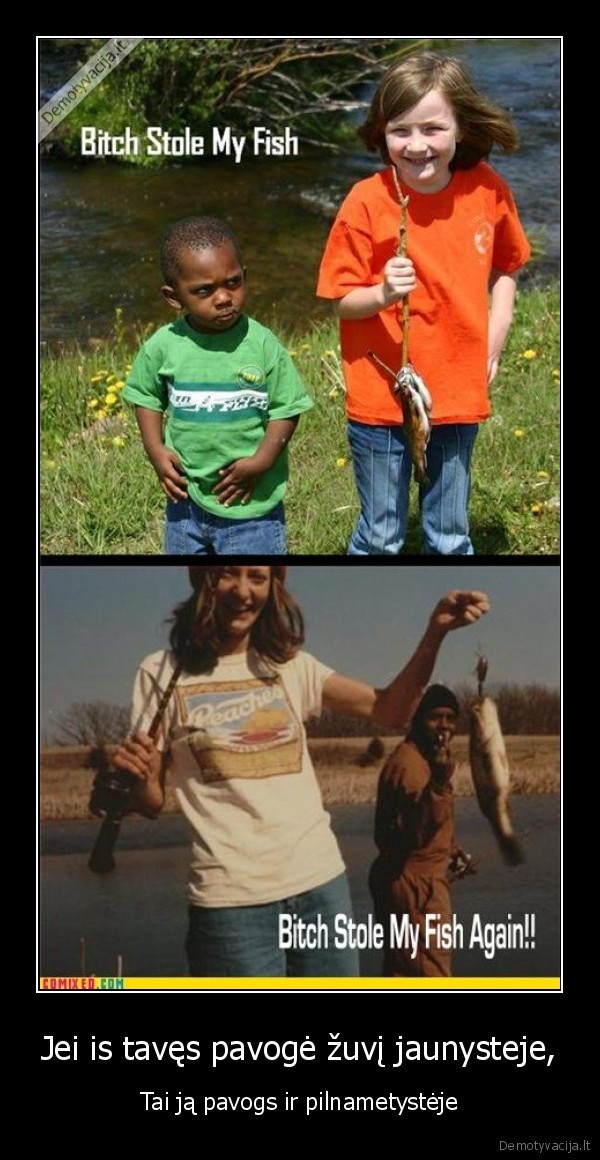 Jei is tavęs pavogė žuvį jaunysteje,