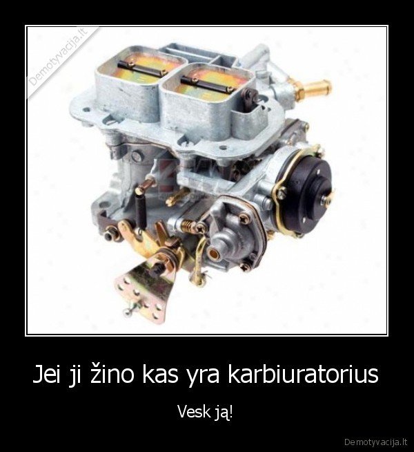 Jei ji žino kas yra karbiuratorius