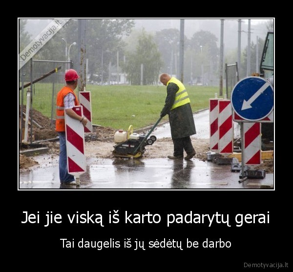 Jei jie viską iš karto padarytų gerai