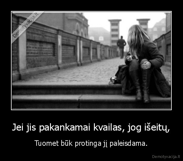 Jei jis pakankamai kvailas, jog išeitų,