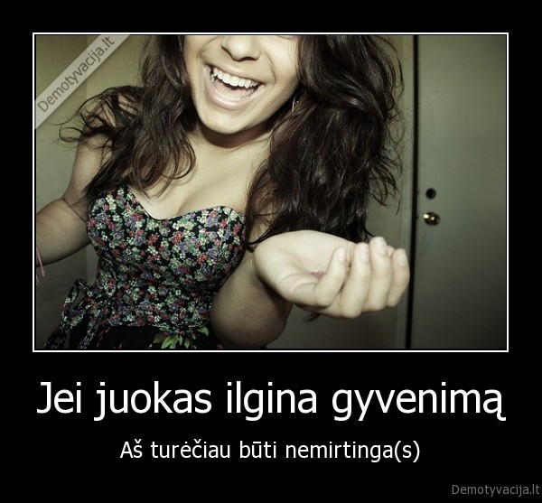 juokas, amzius, nemirtingas