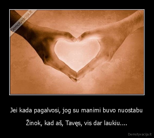 Jei kada pagalvosi, jog su manimi buvo nuostabu