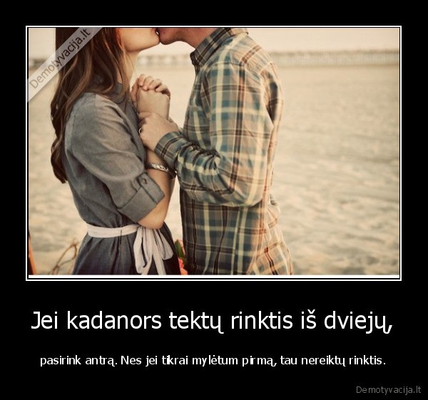 Jei kadanors tektų rinktis iš dviejų,