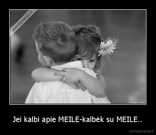 Jei kalbi apie MEILE-kalbėk su MEILE..