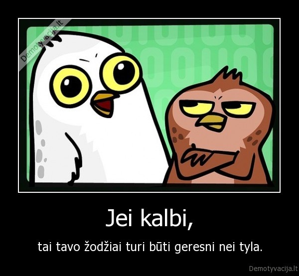 tai, tavo, zodziai, turi, buti, geresni, nei, tyla