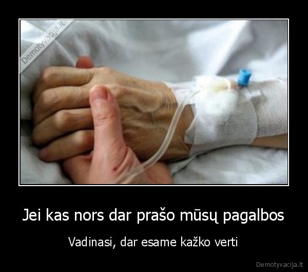 Jei kas nors dar prašo mūsų pagalbos