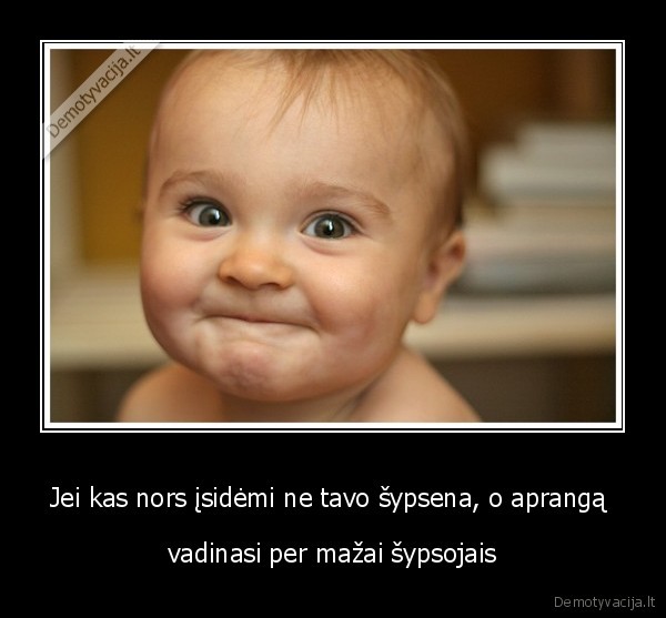 Jei kas nors įsidėmi ne tavo šypsena, o aprangą 