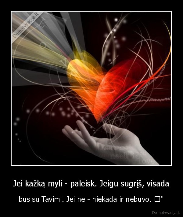 Jei kažką myli - paleisk. Jeigu sugrįš, visada