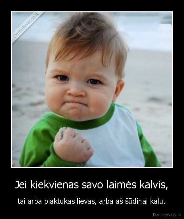 Jei kiekvienas savo laimės kalvis,