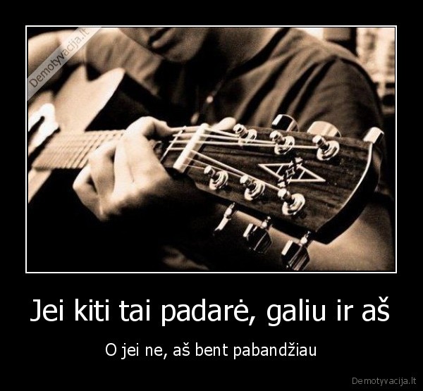 Jei kiti tai padarė, galiu ir aš