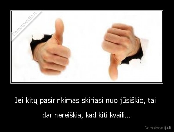 Jei kitų pasirinkimas skiriasi nuo jūsiškio, tai 