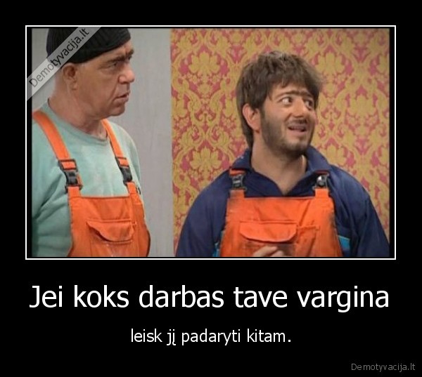 darbas,varginti,padaryti,leisti