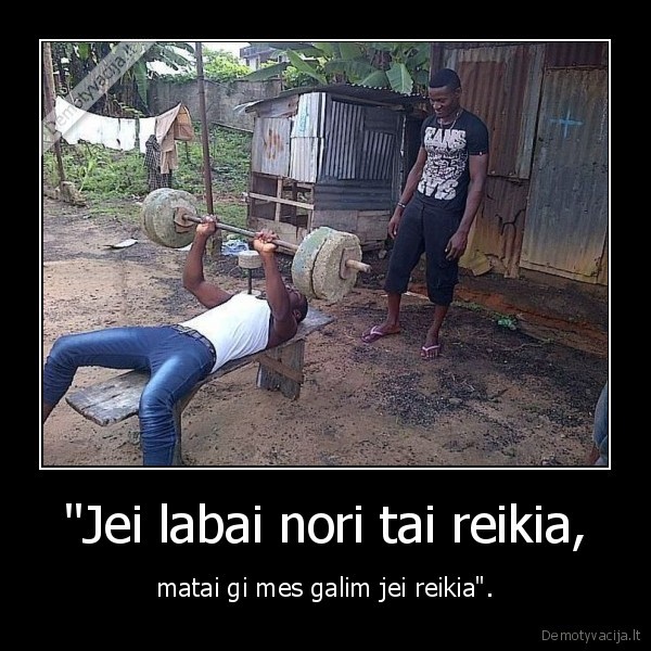 &quot;Jei labai nori tai reikia,