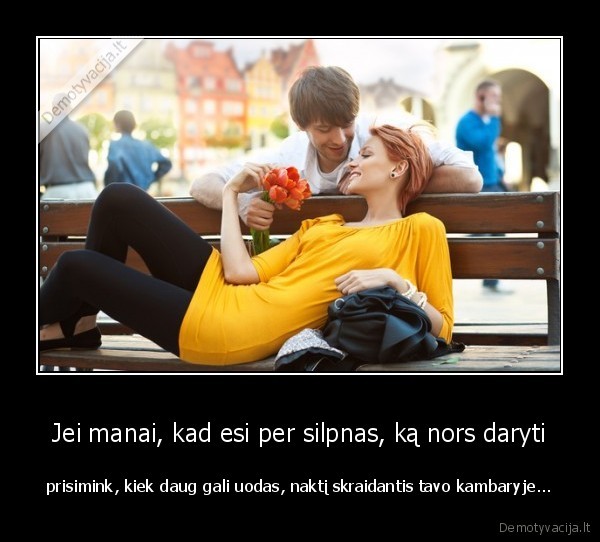 Jei manai, kad esi per silpnas, ką nors daryti