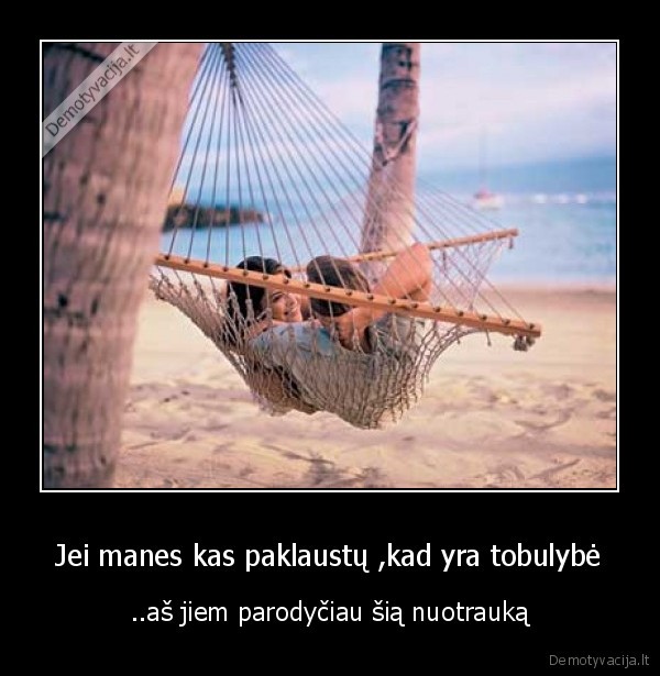 Jei manes kas paklaustų ,kad yra tobulybė