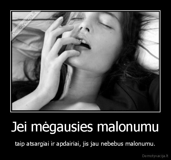 malonumas,atsidavimas,pojuciai