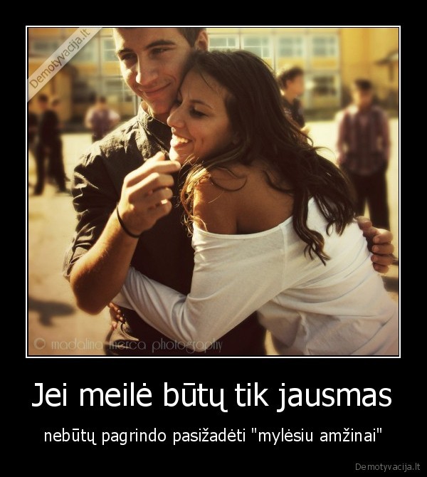 Jei meilė būtų tik jausmas