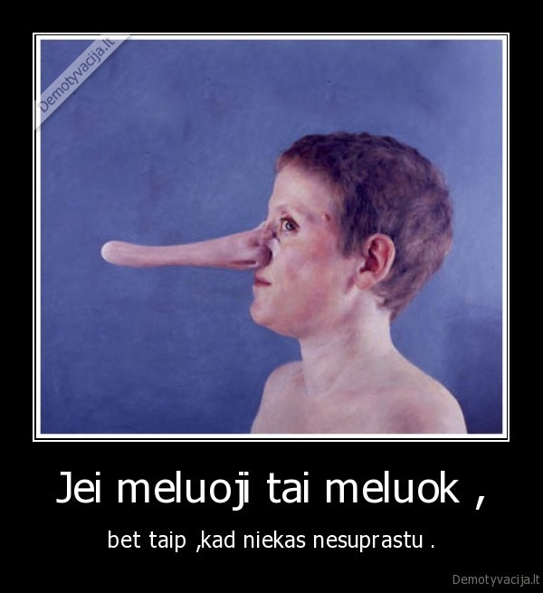 Jei meluoji tai meluok ,