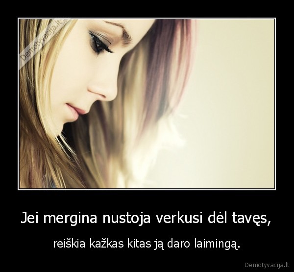 Jei mergina nustoja verkusi dėl tavęs,