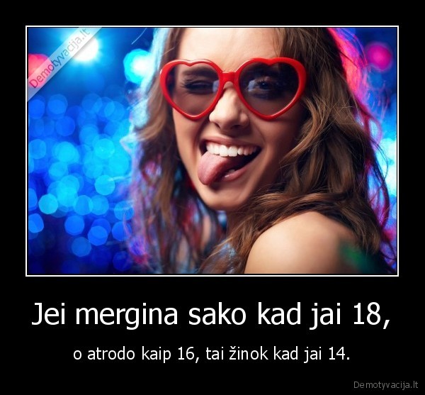 Jei mergina sako kad jai 18,