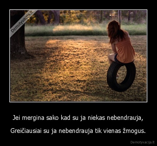 Jei mergina sako kad su ja niekas nebendrauja,