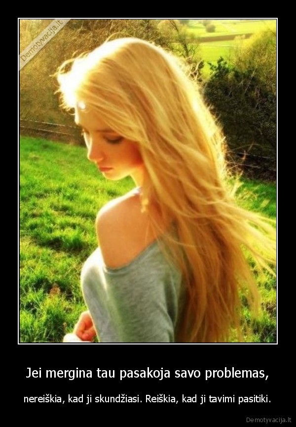 Jei mergina tau pasakoja savo problemas,