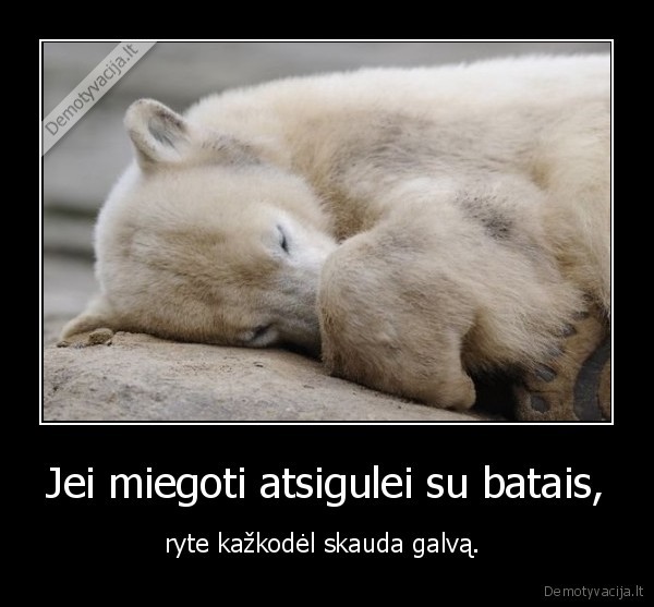 Jei miegoti atsigulei su batais,