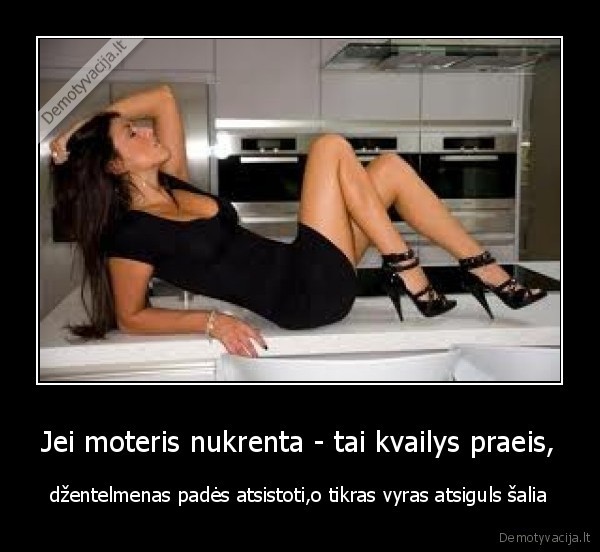 Jei moteris nukrenta - tai kvailys praeis,