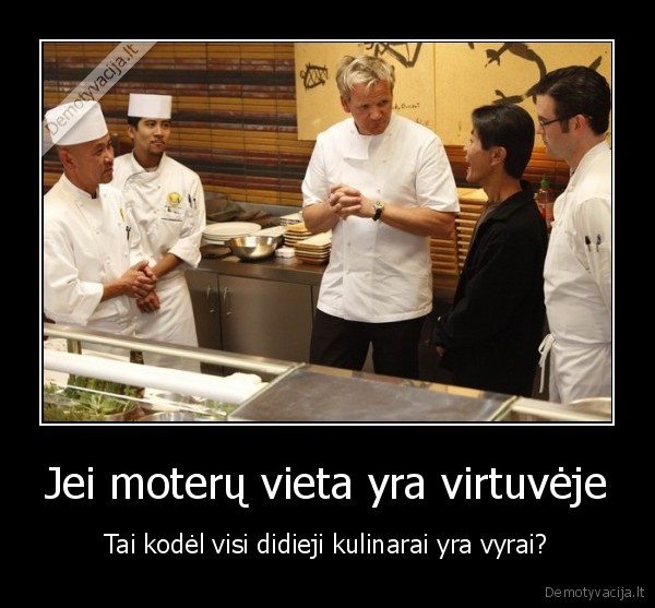 Jei moterų vieta yra virtuvėje