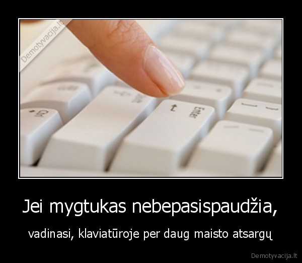 Jei mygtukas nebepasispaudžia,