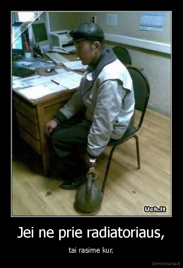 Jei ne prie radiatoriaus,