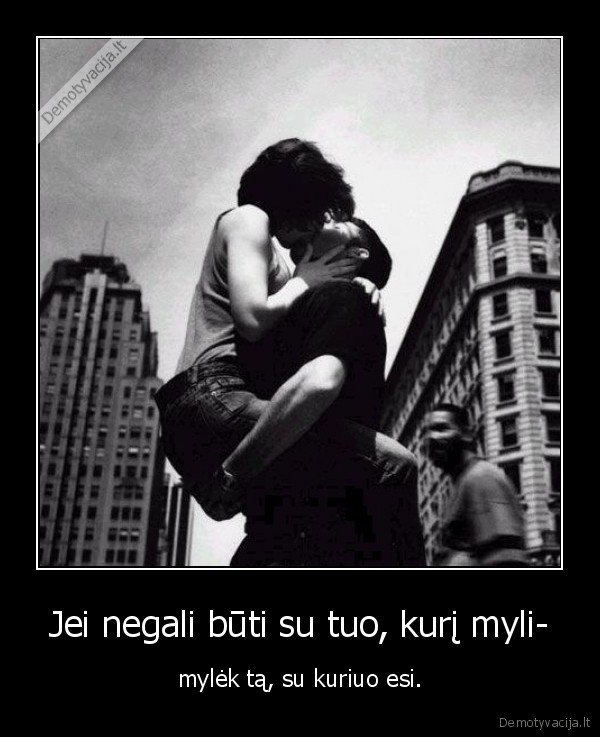 Jei negali būti su tuo, kurį myli-