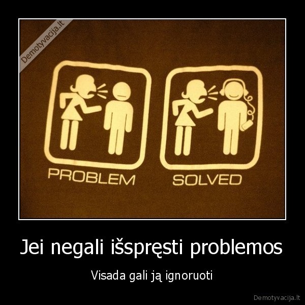 Jei negali išspręsti problemos