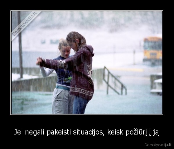 Jei negali pakeisti situacijos, keisk požiūrį į ją