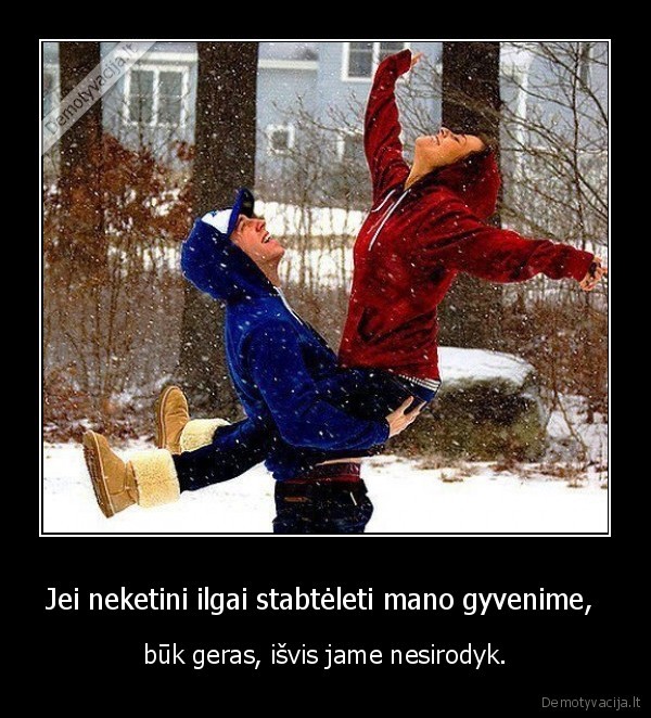 Jei neketini ilgai stabtėleti mano gyvenime, 