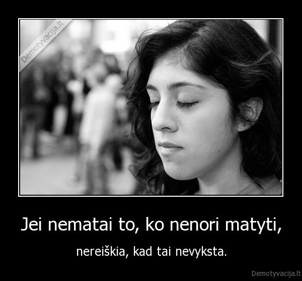 Jei nematai to, ko nenori matyti,