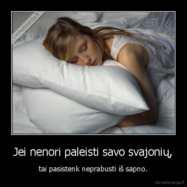 Jei nenori paleisti savo svajonių,